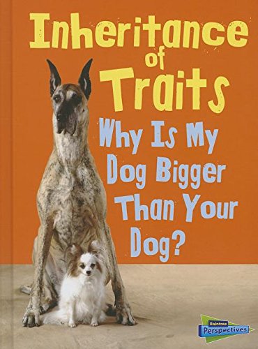 Inheritance of Traits: Why Is My Dog Bigger Than Your Dog? by Jen Green