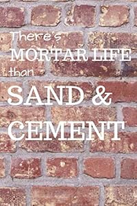 THERE'S MORTAR LIFE THAN SAND & CEMENT by Paul's Publishing