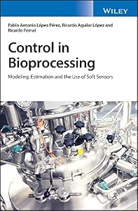 Control in Bioprocessing: Modeling, Estimation and the Use of Soft Sensors by Pablo A. L&oacute;pez P&eacute;rez