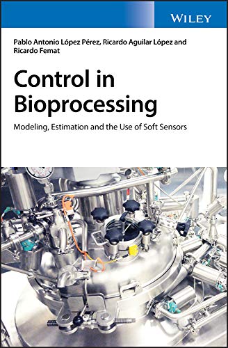 Control in Bioprocessing: Modeling, Estimation and the Use of Soft Sensors by Pablo A. L&oacute;pez P&eacute;rez
