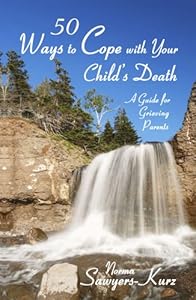 50 Ways to Cope with Your Child's Death: A Guide for Grieving Parents by Norma Sawyers-Kurz