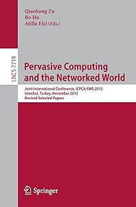Pervasive Computing and the Networked World: Joint International Conference, ICPCA-SWS 2012, Istanbul, Turkey, November 28-30, 2012, Revised Selected Papers (Lecture Notes in Computer Science, 7719) by Qiaohong Zu