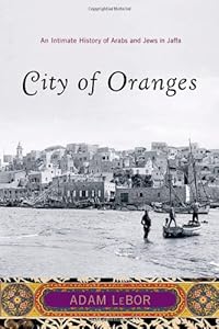 City of Oranges: An Intimate History of Arabs and Jews in Jaffa