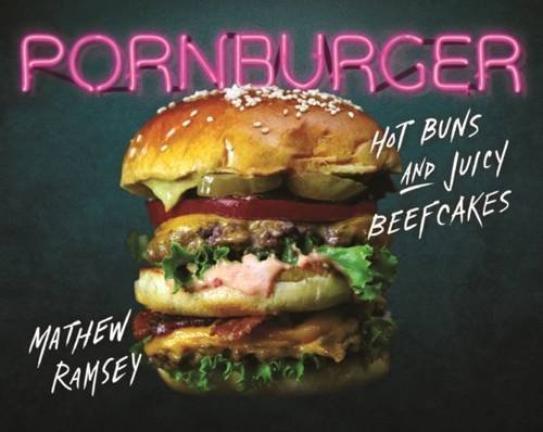 Pornburger: Hot Buns and Juicy Beefcakes by Mathew Ramsey