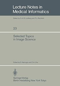 Selected Topics in Image Science (Lecture Notes in Medical Informatics Book 23) by O. Nalcioglu
