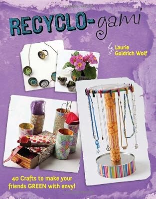 Recyclo-gami: 40 Crafts to Make your Friends GREEN with Envy!