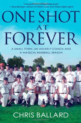 One Shot at Forever: A Small Town, an Unlikely Coach, and a Magical Baseball Season by Chris Ballard