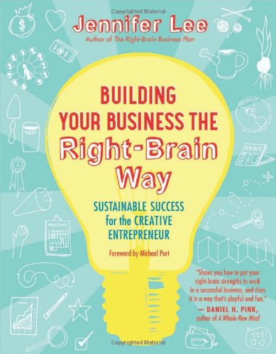 Building Your Business the Right-Brain Way: Sustainable Success for the Creative Entrepreneur by Jennifer Lee