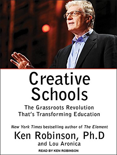 Creative Schools: The Grassroots Revolution That's Transforming Education by Ken Robinson Ph.D.