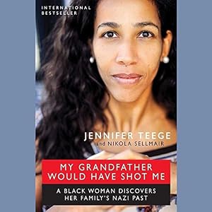 My Grandfather Would Have Shot Me: A Black Woman Discovers Her Family S Nazi Past