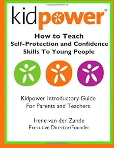 How to Teach Self-Protection and Confidence Skills to Young People: Kidpower Introductory Guide for Parents and Teachers