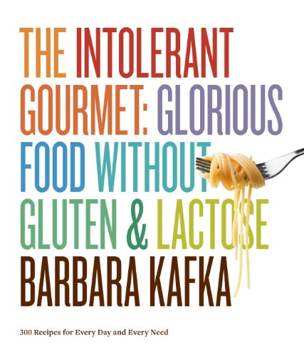 The Intolerant Gourmet: Glorious Food without Gluten and Lactose by Barbara Kafka