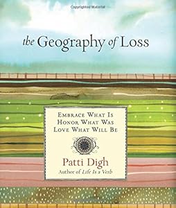 Geography of Loss: Embrace What Is, Honor What Was, Love What Will Be