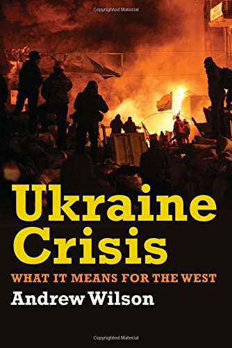 Ukraine Crisis: What It Means for the West by Andrew Wilson