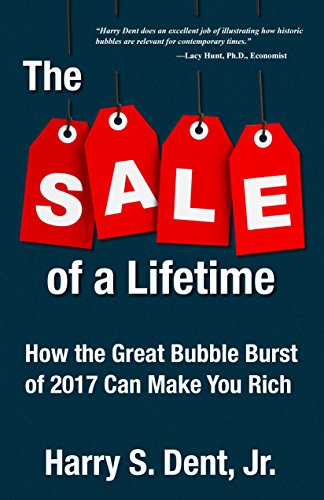 The Sale of a Lifetime: How the Great Bubble Burst of 2017 Can Make You Rich by Harry S Dent