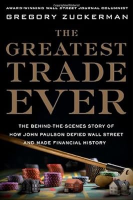 The Greatest Trade Ever: The Behind-the-Scenes Story of How John Paulson Defied Wall Street and Made Financial History