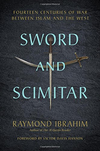Sword and Scimitar: Fourteen Centuries of War between Islam and the West by Raymond Ibrahim