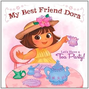 Let's Have a Tea Party!: My Best Friend Dora (Dora the Explorer)