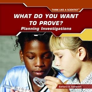 What Do You Want to Prove?: Planning Investigations (Think Like a Scientist)