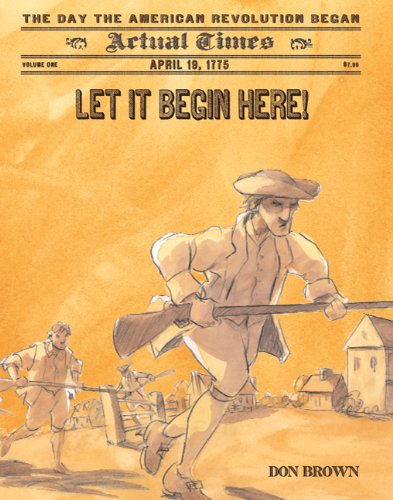 Let It Begin Here!: April 19, 1775: The Day the American Revolution Began by Don Brown