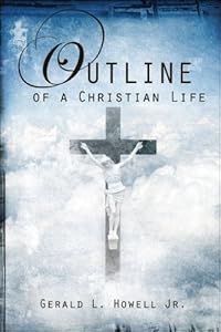 Outline of a Christian Life by Gerald L. Howell Jr.