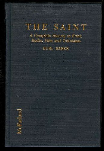 The Saint: A Complete History in Print, Radio, Film and Television of Leslie Charteris' Robin Hood of Modern Crime, Simon Templar, 1928-1992 by Burl Barer