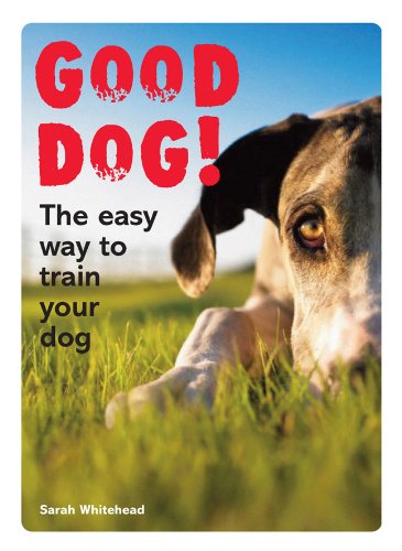 Good Dog!: The Easy Way to Train Your Dog by Sarah Whitehead