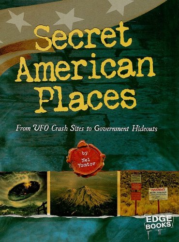 Secret American Places: From UFO Crash Sites to Government Hideouts by Nel Yomtov