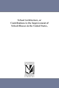 School architecture, or Contributions to the improvement of schoolhouses in the United States.