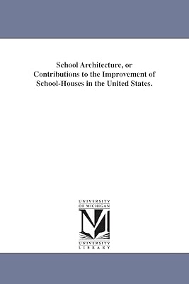School architecture, or Contributions to the improvement of schoolhouses in the United States.