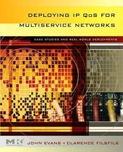 Deploying IP and MPLS QoS for Multiservice Networks: Theory and Practice (The Morgan Kaufmann Series in Networking) by John William Evans
