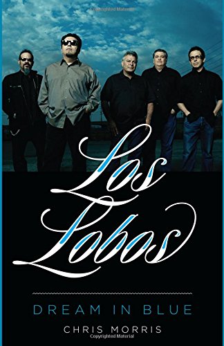 Los Lobos: Dream in Blue by Chris Morris