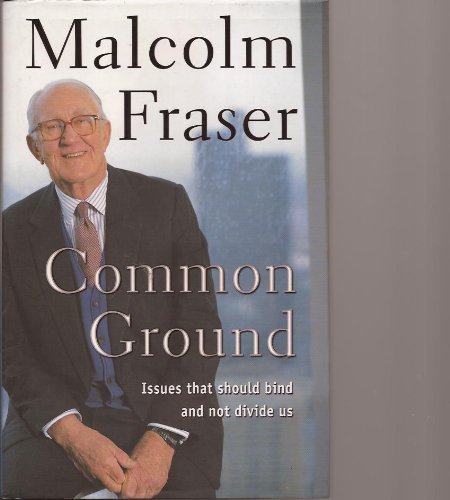 Common Ground; Issues That Should Bind Us Not Divide Us by Malcolm Fraser