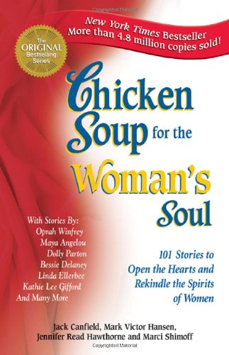 Chicken Soup for the Woman's Soul: 101 Stories to Open the Hearts and Rekindle the Spirits of Women (Chicken Soup for the Soul) by Jack Canfield