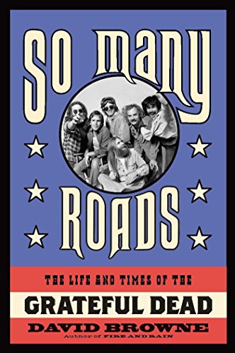 So Many Roads: The Life and Times of the Grateful Dead by David Browne