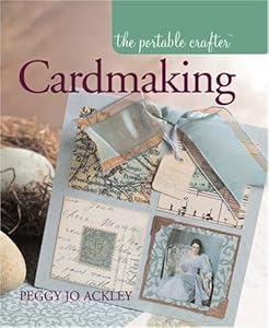 The Portable Crafter: Cardmaking by Peggy Jo Ackley