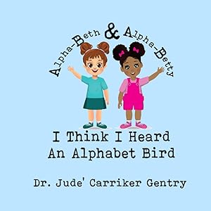 I Think I Heard An Alphabet Bird: An Alpha-Beth and Alpha-Betty Book by Dr. Jude Carriker Gentry