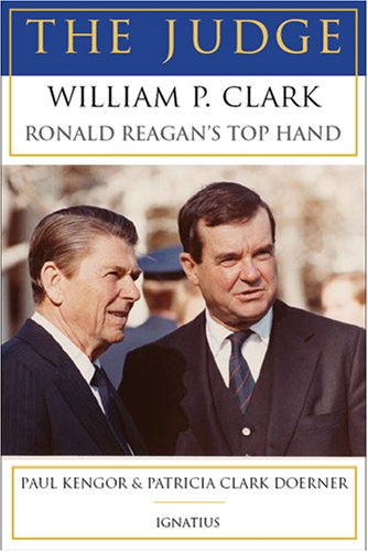 The Judge: William P. Clark, Ronald Reagan's Top Hand by Paul Kengor
