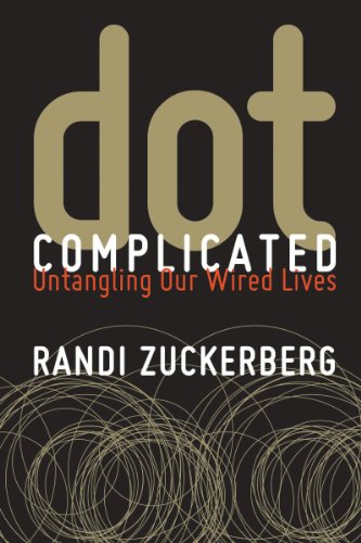 Dot Complicated: Untangling Our Wired Lives by Randi Zuckerberg