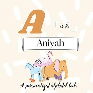 A is for Aniyah: A Custom Alphabet Book Personalized With Your Name