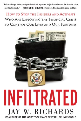 Infiltrated: How to Stop the Insiders and Activists Who Are Exploiting the Financial Crisis to Control Our Lives and Our Fortunes: How to Stop the Insiders ... Crisis to Control Our Lives and Our Fortunes by Jay W Richards