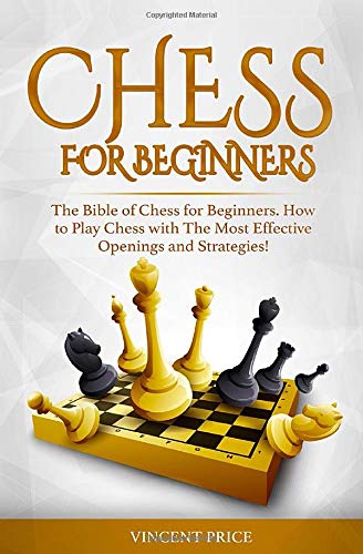 CHESS FOR BEGINNERS: The Bible of Chess for Beginners. How to Play Chess with The Most Effective Openings and Strategies! (Chess Strategy for Beginners) by Vincent Price