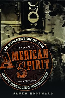 American Spirit: An Exploration of the Craft Distilling Revolution