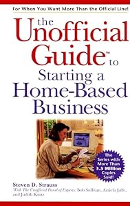 The Unofficial Guide to Starting a Home-Based Business by Steven D. Strauss
