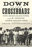Aram Goudsouzian, "Down to the Crossroads: Civil Rights, Black Power, and the Meredith March Against Fear" (FSG, 2014)