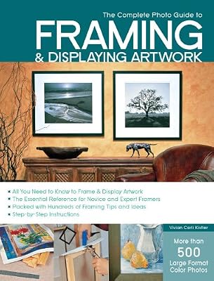 The Complete Photo Guide to Framing and Displaying Artwork: 500 Full-Color How-to Photos