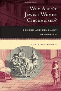 Why Aren't Jewish Women Circumcised?: Gender and Covenant in Judaism by Shaye J. D. Cohen