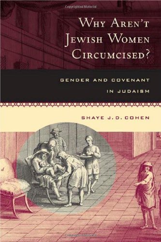 Why Aren't Jewish Women Circumcised?: Gender and Covenant in Judaism by Shaye J. D. Cohen