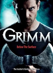 Grimm: Below the Surface : The Insider's Guide to the Show