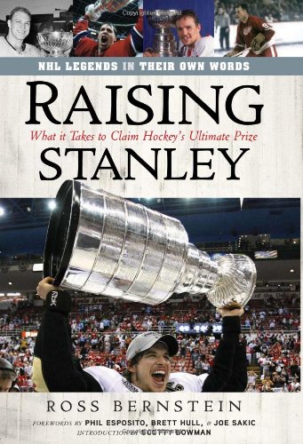 Raising Stanley: What It Takes to Claim Hockey's Ultimate Prize by Ross Bernstein